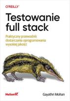 Okładka książki Testowanie full stack. Praktyczny przewodnik...