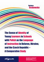 Okładka książki The Sense of Identity of Young Learners in Schools with Polish as the Language of Instruction in Belarus, Ukraine and the Czech Republic - A Comparative Study