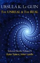 Okładka książki The Unreal and the Real Volume 2 : Selected Stories of Ursula K. Le Guin: Outer Space & Inner Lands