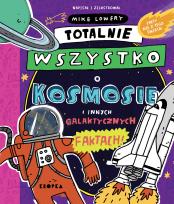 Okładka książki Totalnie wszystko o kosmosie. i innych galaktycznych faktach