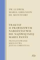 Okładka książki Traktat o prawdziwym nabożeństwie do Najświętszej Maryi Panny. Przygotowanie Królestwa Jezusa Chrystusa