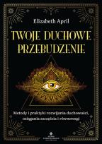 Okładka książki Twoje duchowe przebudzenie. Metody i praktyki rozwijania duchowości, osiągania szczęścia i równowagi