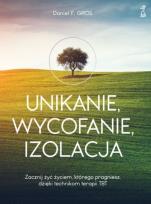 Okładka książki UNIKANIE, WYCOFANIE, IZOLACJA Zacznij żyć życiem, którego pragniesz, dzięki technikom terapii TBT
