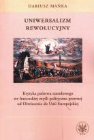 Okładka książki Uniwersalizm rewolucyjny. Krytyka państwa narodowego we francuskiej myśli polityczno-prawnej od Oświ