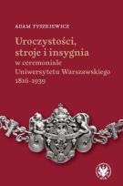 Okładka książki Uroczystości, stroje i insygnia w ceremoniale Uniwersytetu Warszawskiego 1816-1939