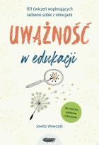 Okładka książki Uważność w edukacji. 101 ćwiczeń wspierających radzenie sobie z emocjami
