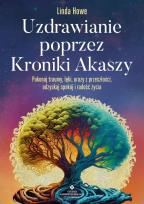 Okładka książki Uzdrawianie poprzez Kroniki Akaszy. Pokonaj traumy, lęki, urazy z przeszłości, odzyskaj spokój i radość życia