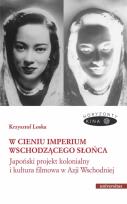 Okładka książki W cieniu Imperium Wschodzącego Słońca. Japoński projekt kolonialny i kultura filmowa w Azji Wschodni