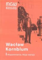 Okładka książki Wacław Kornblum. Wspomnienia. Moja wersja w.2021