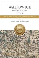 Okładka książki Wadowice. Dzieje miasta T.1 Pod rządami książąt...