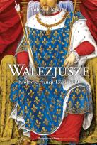 Okładka książki Walezjusze. Królowie Francji 1328-1589 wyd. 2023