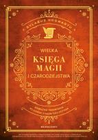 Okładka książki Wielka Księga Magii i Czarodziejstwa. Kompletny przewodnik po edukacji Harry'ego Pottera