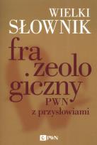 Okładka książki Wielki słownik frazeologiczny PWN z przysłowiami