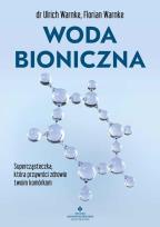 Okładka książki Woda bioniczna. Supercząsteczka, która przywróci zdrowie twoim komórkom