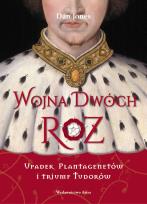Okładka książki Wojna Dwóch Róż. Upadek Plantagenetów i triumf Tudorów