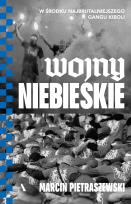 Okładka książki Wojny niebieskie. W środku najbrutalniejszego gangu kiboli