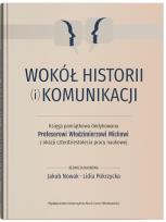 Okładka książki Wokół historii (i) komunikacji. Księga pamiątkowa dedykowana Profesorowi Włodzimierzowi Michowi z ok