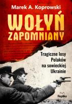 Okładka książki Wołyń zapomniany. Tragiczne losy Polaków na sowieckiej Ukrainie