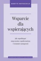 Okładka książki Wsparcie dla wspierających. Jak zapobiegać zmęczeniu współczuciem i traumie zastępczej
