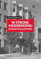 Okładka książki Wstronę modernizmu. Architekt Romuald Miller