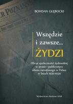 Okładka książki Wszędzie i zawsze… Żydzi Obraz społeczności żydowskiej w prasie i publicystyce obozu narodowego w P