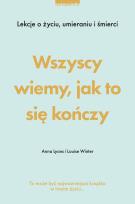 Okładka książki Wszyscy wiemy, jak to się kończy. Lekcje o życiu, umierania i śmierci - uszkodzone