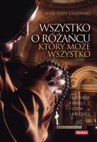 Okładka książki Wszystko o różańcu, który może wszystko. Historia, cuda, święci, krucjaty
