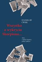 Okładka książki Wszystko o wykryciu Skorpiona… nieco o milicji, bezpiece, policji i polityce