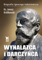 Okładka książki Wynalazca i darczyńca Biografia Ignacego Łukasiewicza