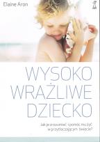 Okładka książki Wysoko wrażliwe dziecko. Jak je zrozumieć i pomóc mu żyć w przytłaczającym świecie? wyd. 2023
