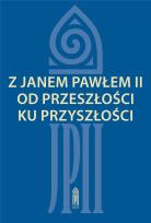 Okładka książki Z Janem Pawłem II od przeszłości ku przyszłości
