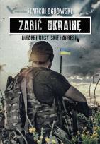 Okładka książki Zabić Ukrainę. Alfabet rosyjskiej agresji