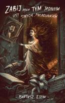 Okładka książki Zabij mnie tym jednym ust swych pocałunkiem