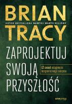 Okładka książki Zaprojektuj swoją przyszłość. 12 zasad osiągnięcia bezgranicznego sukcesu
