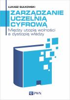 Okładka książki Zarządzanie uczelnią cyfrową. Między utopią wolności a dystopią władzy