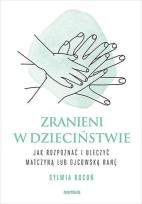 Okładka książki Zranieni w dzieciństwie. Jak rozpoznać i uleczyć matczyną lub ojcowską ranę