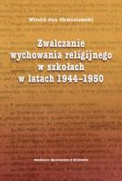 Okładka książki Zwalczanie wychowania religijnego w szkołach w latach 1944-1950