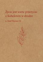 Okładka książki Życie jest warte przeżycia: z Koheletem w drodze o. Józef Bremer