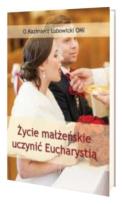 Okładka książki Życie małżeńskie uczynić Eucharystią