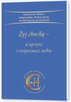 Okładka książki Żyj chwilą a ujrzysz i rozpoznasz siebie