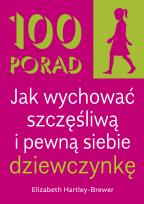 Okładka książki 100 Porad jak wychować szczęśliwą i pewną siebie dziewczynkę . WYD 2
