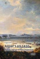 Okładka książki Algier 5 VII 1830. Koniec imperium korsarskiego