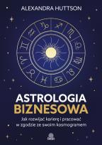 Okładka książki Astrologia biznesowa. Jak rozwijać karierę i pracować w zgodzie ze swoim kosmogramem