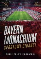 Okładka książki Bayern Monachium. Sportowi giganci