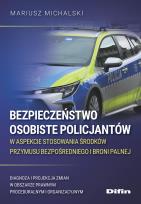 Okładka książki Bezpieczeństwo osobiste policjantów w aspekcie stosowania środków przymusu bezpośredniego i broni palnej. Diagnoza i projekcja zmian w obszarze prawnym proceduralnym i organizacyjnym