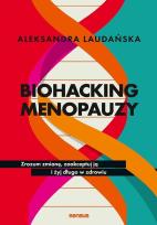 Okładka książki Biohacking menopauzy. Zrozum zmianę, zaakceptuj ją i żyj długo w zdrowiu