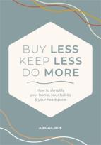 Okładka książki Buy Less, Keep Less, Do More: How to Simplify Your Home, Your Habits & Your Headspace