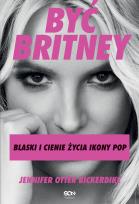 Okładka książki Być Britney. Blaski i cienie życia ikony pop