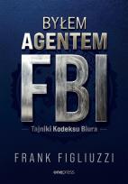 Okładka książki Byłem agentem FBI. Tajniki Kodeksu Biura