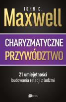 Okładka książki Charyzmatyczne przywództwo. 21 umiejętności budowania relacji z ludźmi